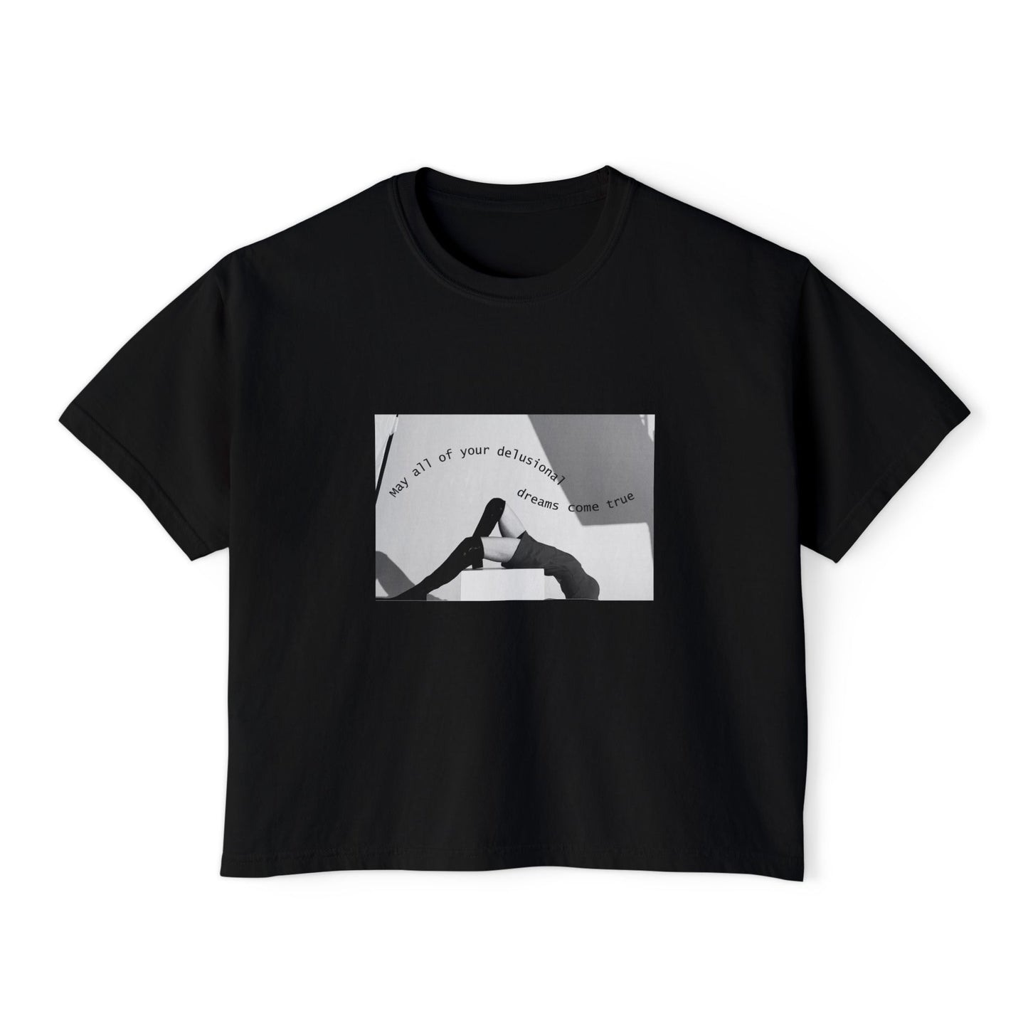 May all of Your Delusional Dreams Come True - Boxy Tee